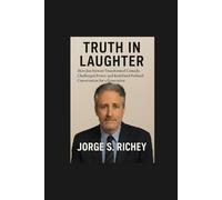 TRUTH IN LAUGHTER: How Jon Stewart Transformed Comedy, Challenged Power, and Redefined Political Conversation for a Generation