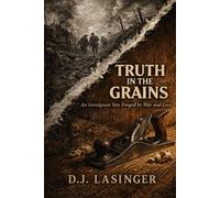 TRUTH IN THE GRAIN: An Immigrant Son Forged by War and Loss (FORGED IN WEIGHT)