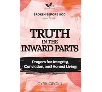 Truth in the Inward Parts: Prayers for Integrity, Conviction, and Honest Living (Broken Before God)