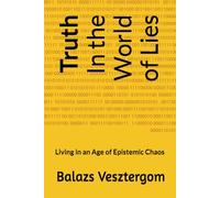 Truth: In the World of Lies: We are living in an age of epistemic chaos.