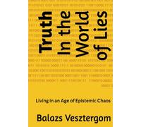 Truth: In the World of Lies: We are living in an age of epistemic chaos.
