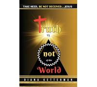 Truth is Not of This World: Take Heed, Be Not Deceived