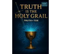 Truth 'IS' The Holy Grail: Truth = ToE