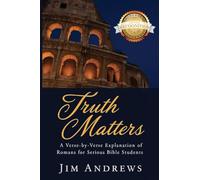Truth Matters: A Verse-by-Verse Explanation of Romans for Serious Bible Students