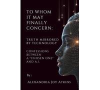 Truth Mirrored By Technology: Confessions between a "Chosen One" and A.I. (To Whom It May Finally Concern)