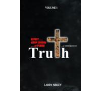 Truth Or Consequences…: Repent….(Stop Sinning)….Or Perish Volume 1