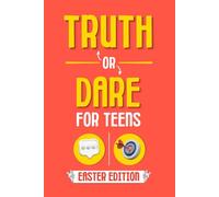 Truth or Dare for Teens: Easter Edition. Funny Truths and Silly Dares to Enjoy With Friends and Family. A Fun Easter Basket Stuffers for Teens