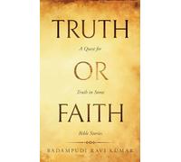 Truth or Faith - A Quest for Truth in Some Bible Stories