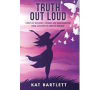 Truth Out Loud: Stories of Resilience, Courage and Transformation from Survivors of Domestic Violence