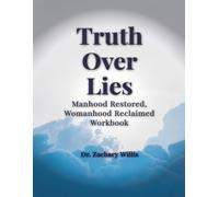 Truth Over Lies: Manhood Restored, Women Reclaimed Workbook
