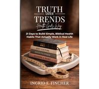 Truth Over Trends: Health God’s Way: 21 Days to Build Simple, Biblical Health Habits That Actually Work in Real Life