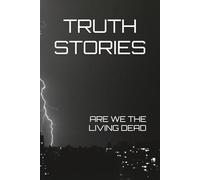 TRUTH STORIES - ARE WE THE LIVING DEAD