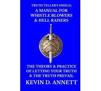 Truth Teller's Shield: A Manual for Whistle Blowers & Hell Raisers: The Theory & Practice of Letting Your Truth & The Truth Prevail