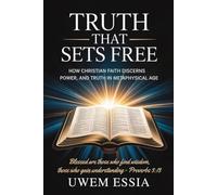 TRUTH THAT SETS FREE: How Christian Faith Discerns Power, Trust, and Truth in a Metaphysical Age: Blessed are those who find wisdom, those who gain understanding - Proverbs 3:13 (Christianity Books)