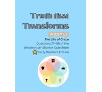 Truth that Transforms: Volume 2: The Life of Grace. Questions 27-86 of the Westminster Shorter Catechism. Early Reader's Edition