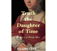 Truth the Daughter of Time: The Story of Bloody Mary
