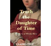 Truth the Daughter of Time: The Story of Bloody Mary