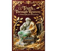 Truth Through Reason: A Philosophy for Everything