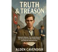 TRUTH &TREASON: Helmuth Hübener: The Untold Story of the Young German Who Defied Hitler and Paid the Ultimate Price