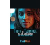 TRUTH VS TECHNIQUE The Anti-Actor's Technique Book: How to Stop "Acting" and Start Living on Screen: 27 (BE THE ACTOR THEY NEVER SAW COMING - Written by John Pallotta)