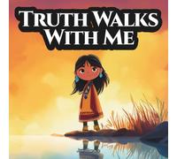 Truth Walks With Me: An Indigenous Children’s Story About the Seven Grandfather Teachings - Truth (The Seven Grandfather Teachings: Indigenous Wisdom for Young Hearts)