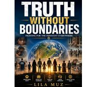 Truth Without Boundaries: Fighting for the Innocent Everywhere: A Global Call to Protect Human Rights