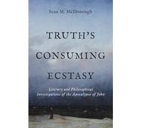 Truth's Consuming Ecstasy: Literary and Philosophical Investigations of the Apocalypse of John
