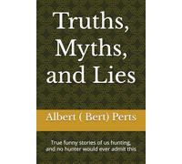 Truths, Myths, and Lies: True funny stories of us hunting, and no hunter would ever admit this
