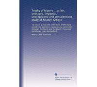 Truths of history ... a fair, unbiased, impartial, unprejudiced and conscientious study of history. Object: To secure a peaceful settlement of the ... South. Presented by Mildred Lewis Rutherford
