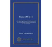 Truths of history: a fair, unbiased, impartial, unprejudiced and conscientious study of history. Object: to secure a peaceful settlement of the many ... contention between the North and the South