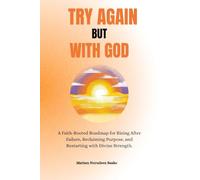 Try Again - But With God: A Faith-Rooted Roadmap for Rising After Failure, Reclaiming Purpose, and Restarting with Divine Strength.