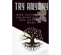 Try Anyway: How Facing Fear Unlocks the Life You Actually Want (The Courage to Grow Series)