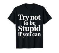 Try Not To Be Stupid If You Can Sarcasm Advice - Camiseta