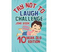 Try Not to Laugh Challenge Book: 10 Year Olds Edition: 150+ Hilarious Jokes, Riddles, and Silly Challenges for Kids Age 10 - The Ultimate Laugh-Off Game Book for Boys and Girls