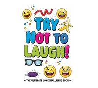 Try Not to Laugh -- The Ultimate Joke Challenge Book: Clean and Funny Joke Game for Kids, Teens, and Adults