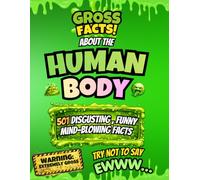 Try Not to Say “Ewww!”: 501 Gross, Funny & Mind-Blowing Facts About the Human Body for Kids