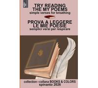 TRY READING THE MY POEMS - ROVA A LEGGERE LE MIE POESIE simple verses for breathing - semplice versi per respirare (Books & Colors)