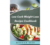 Try The Best Low Carb Weight Loss Recipe Cookbook: Enjoy Healthy Original Dishes with Inspiring Photos