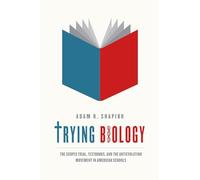 Trying Biology: The Scopes Trial, Textbooks, and the Antievolution Movement in American Schools