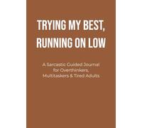 Trying My Best, Running on Low: A Sarcastic Guided Journal for Overthinkers, Multitaskers & Tired Adults
