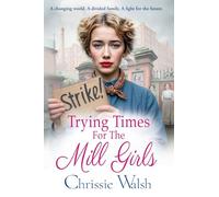 Trying Times for the Mill Girls: A powerful Yorkshire saga of courage, family and hope in changing times from Chrissie Walsh (The Lockwood Inheritance, 2)