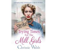 Trying Times for the Mill Girls: A powerful Yorkshire saga of courage, family and hope in changing times from Chrissie Walsh (The Lockwood Inheritance, 2)