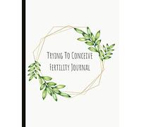 Trying To Conceive Fertility Journal: Beautiful Journal With Cycle Tracking Inc. Temperature, Cervical Fluid, LH, Ovulation & Medication. Suitable For Fertility Issues and Trying To Conceive (TTC).