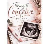 Trying to Conceive Journal: A Fertility Tracker for Ovulation, Cycle Tracking, Symptoms, Doctor Visits, and Your TTC Journey