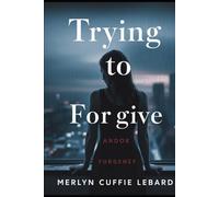 TRYING TO FORGIVE: BUT ITS HARD