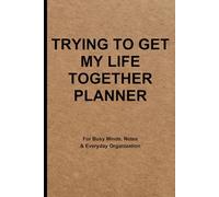 Trying to Get My Life Together Planner: For Busy Minds, Notes & Everyday Organization