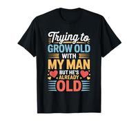 Trying To Grow Old with My Man But He's Already Old - Camiseta