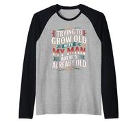Trying To Grow Old with My Man But He's Already Old - Camiseta Manga Raglan