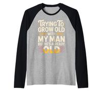 Trying To Grow Old with My Man But He's Already Old - Camiseta Manga Raglan