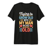 Trying To Grow Old with My Man But He's Already Old - Camiseta Premium
